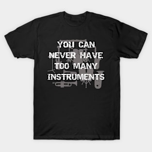 You Can Never Have Too Many Instruments T-Shirt